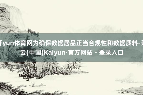 开yun体育网为确保数据居品正当合规性和数据质料-开云(中国)Kaiyun·官方网站 - 登录入口