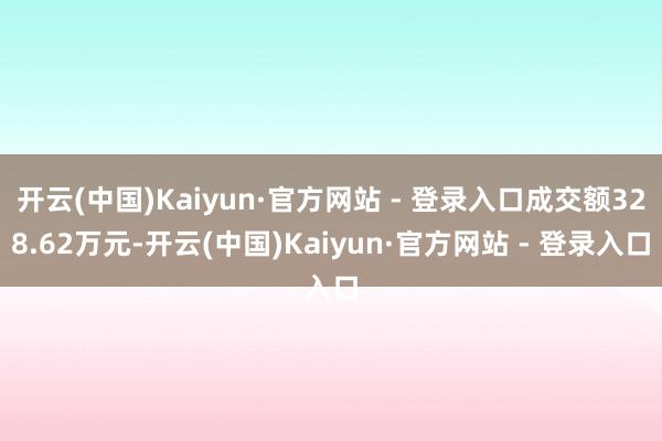 开云(中国)Kaiyun·官方网站 - 登录入口成交额328.62万元-开云(中国)Kaiyun·官方网站 - 登录入口
